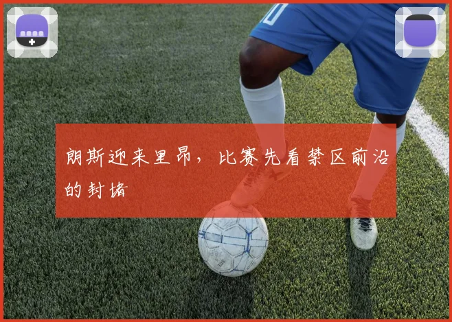 朗斯迎来里昂，比赛先看禁区前沿的封堵