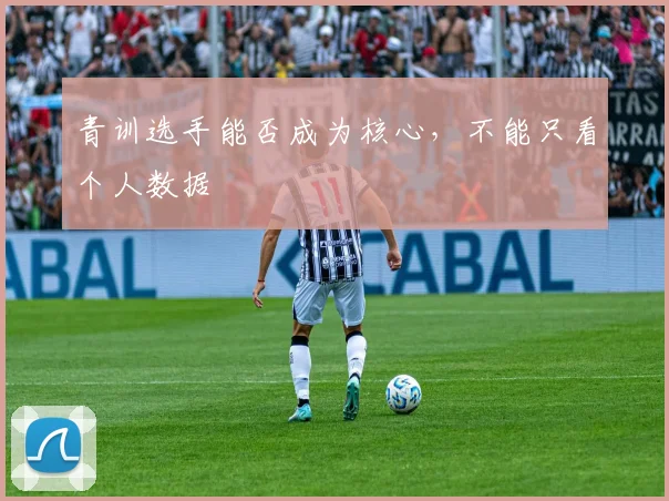 青训选手能否成为核心，不能只看个人数据