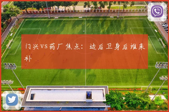 门兴vs药厂焦点:边后卫身后谁来补